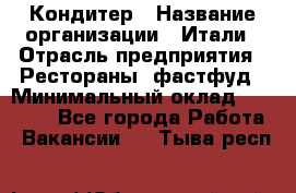 Кондитер › Название организации ­ Итали › Отрасль предприятия ­ Рестораны, фастфуд › Минимальный оклад ­ 35 000 - Все города Работа » Вакансии   . Тыва респ.